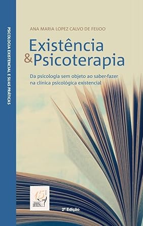 Existência & Psicoterapia - Da Psicologia sem Objeto ao Saber-fazer na Clínica Psicológica Existencial - 2ª Edição