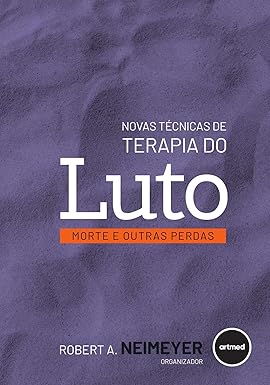 Novas Técnicas de Terapia do Luto: Morte e Outras Perdas