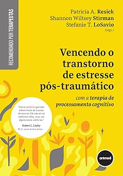 Vencendo o Transtorno de Estresse Pós-traumático: com a Terapia de Processamento Cognitivo