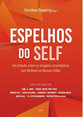 Espelhos do Self: Um Estudo Sobre as Imagens Arquetípicas que Moldam as Nossas Vidas
