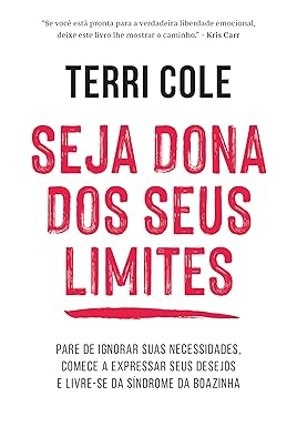 Seja dona dos seus limites: Pare de ignorar suas necessidades, comece a expressar seus desejos e livre-se da síndrome da boazinha
