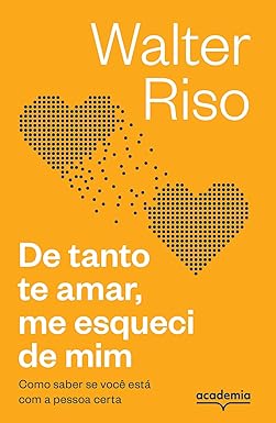 De tanto te amar, me esqueci de mim: Como saber se você está com a pessoa certa (Biblioteca Walter Riso)