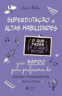 Superdotação e altas habilidades - O que fazer e o que evitar: Guia rápido para professores do Ensino Fundamental - Anos iniciais