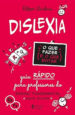 Dislexia: o que fazer e o que evitar: Guia rápido para professores do Ensino Fundamental - Anos iniciais