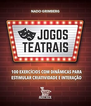 Jogos teatrais: 100 exercícios com dinâmicas para estimular criatividade e interação