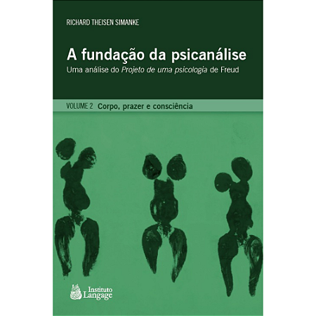 A Fundação da Psicanálise: Corpo, prazer e consciência (Vol.II)