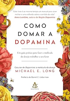 Como domar a dopamina: Um guia prático para fazer a molécula do desejo trabalhar a seu favor