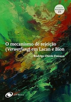 O Mecanismo de Rejeição (Verwerfung) em Lacan e Bion