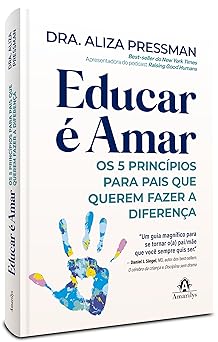 Educar é amar: Os 5 princípios para pais que querem fazer a diferença