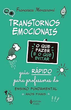 Transtornos emocionais - O que fazer e o que evitar: Guia rápido para professores do Ensino Fundamental - Anos finais