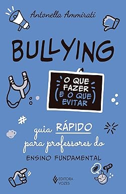 Bullying - O que fazer e o que evitar: Guia rápido para professores do ensino fundamental