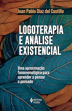 Logoterapia e análise existencial: Uma aproximação fenomenológica para aprender a pensar o pensado