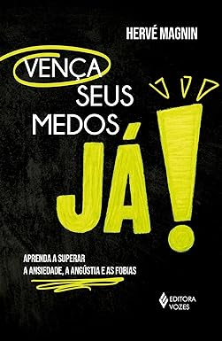 Vença seus medos, já!: Aprenda a superar a ansiedade, a angústia e as fobias