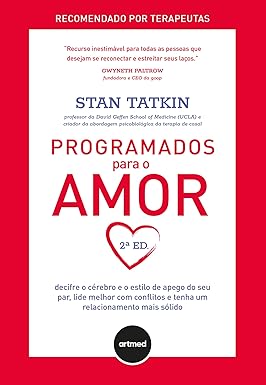 Programados Para o Amor 2ed.: Decifre o Cérebro e o Estilo de Apego do seu Par, Lide Melhor com Conflitos e Tenha um Relacionamento Mais Sólido