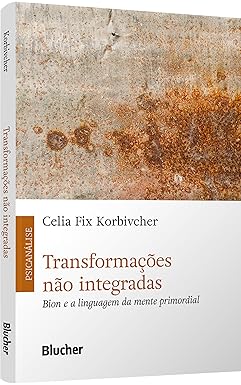 Transformações não integradas: Bion e a linguagem da mente primordial