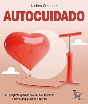 Autocuidado: 100 perguntas para fortalecer a autoestima e melhorar a qualidade de vida