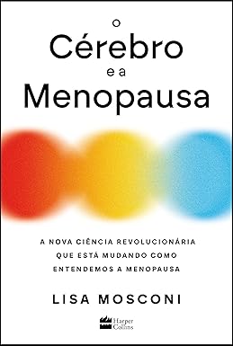 O cérebro e a menopausa: A nova ciência revolucionária que está mudando como entendemos a menopausa