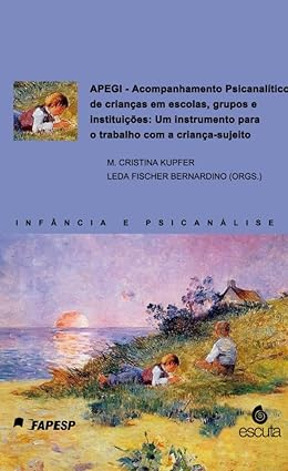 APEGI - Acompanhamento psicanalítico de crianças em escolas, grupos e instituições: um instrumento para o trabalho com a criança-sujeito (Volume 1)