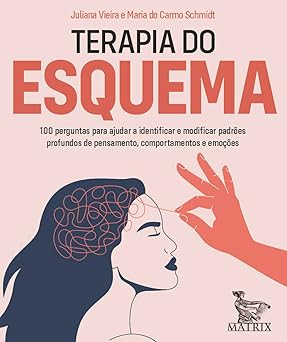 Terapia do esquema: 100 perguntas para ajudar a identificar e modificar padrões profundos de pensamento, comportamento e emoções