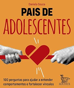Pais de adolescentes: 100 perguntas para ajudar a entender comportamentos e fortalecer vínculos