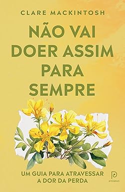 Não vai doer assim para sempre: Um guia para atravessar a dor da perda