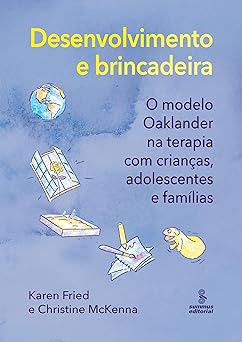 Desenvolvimento e brincadeira: O modelo Oaklander na terapia com crianças, adolescentes e famílias