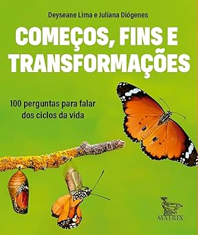 Começos, fins e transformações: 100 perguntas para falar dos ciclos da vida