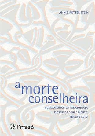 A morte conselheira: Fundamentos da tanatologia e estudos sobre morte, perda e luto