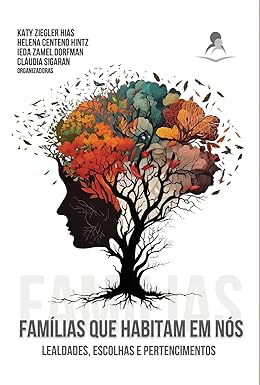 Famílias Que Habitam Em Nós - Lealdades, Escolhas e Pertencimentos