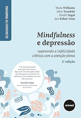 Mindfulness e Depressão 2ed.: Superando a Infelicidade Crônica com a Atenção Plen