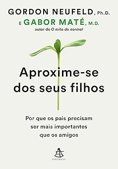 Aproxime-se dos seus filhos: Por que os pais precisam ser mais importantes que os amigos