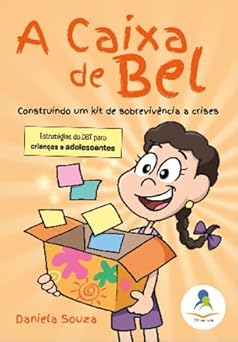 A Caixa de Bel: Construindo um Kit de Sobrevivência a Crises, Estratégias DBT para Crianças e Adolescentes