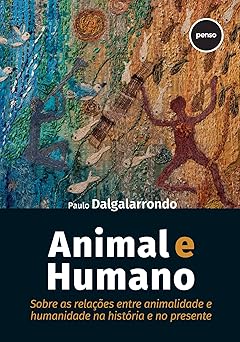 Animal e Humano: Sobre as relações entre animalidade e humanidade na história e no presente