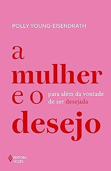 A mulher e o desejo: Para além da vontade de ser desejada