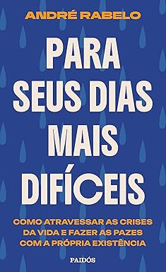 Para seus dias mais difíceis: Como atravessar as crises da vida e fazer as pazes com a própria existência