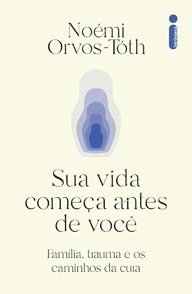 Sua vida começa antes de você: Família, trauma e os caminhos da cura