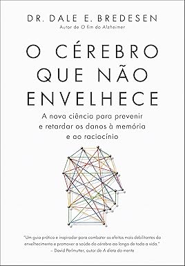 O cérebro que não envelhece: A nova ciência para prevenir e retardar os danos que afetam a memória e o raciocínio