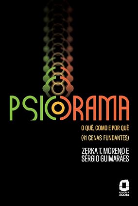 Psicodrama: o quê, como e por quê: (41 cenas fundantes)