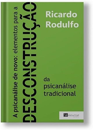 A psicanálise de novo: Elementos para descontrução da psicanálise tradicional