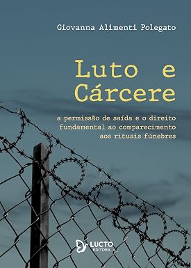 Luto e Cárcere: A permissão de saída e o direito fundamental ao comparecimento aos rituais fúnebres