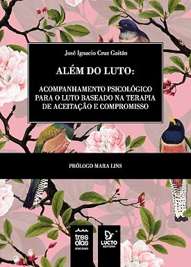Além do luto: acompanhamento psicológico para o luto baseado na Terapia de Aceitação e Compromisso