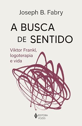 A busca de sentido: Viktor Frankl, logoterapia e vida
