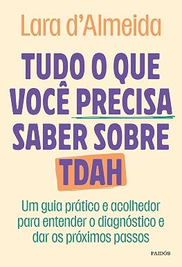 Tudo o que você precisa saber sobre TDAH: Um guia prático e acolhedor para entender o diagnóstico e dar os próximos passos