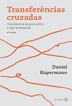 Transferências cruzadas: uma história da psicanálise e suas instituições