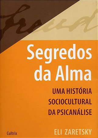 Segredos da Alma - Uma Historia Sociocultural da Psicanalise