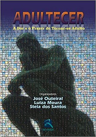 Adultecer - a Dor e o Prazer de Tornar-se Adulto