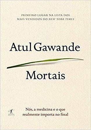 Mortais - Nos, a Medicina e o Que Realmente Importa No Final