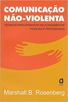 Comunicação Não Violenta - Técnicas para Aprimorar Relacionamentos Pessoais e Profissionais