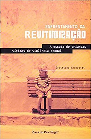 Enfrentamento da Revitimização: A Escuta de Crianças Vitimas de Violência Sexual