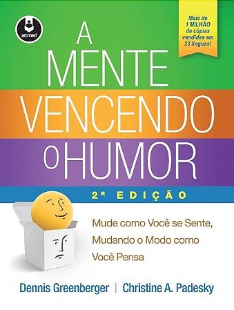 A Mente Vencendo o Humor: Mude como Você se Sente, Mudando o Modo como Você Pensa